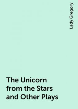 The Unicorn from the Stars and Other Plays, Lady Gregory