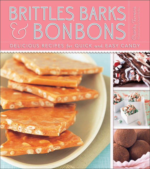 Brittles, Barks, & Bonbons: Delicious Recipes for Quick and Easy Candy, Ferreira Charity
