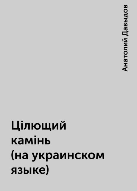 Цiлющий камiнь (на украинском языке), Анатолий Давыдов