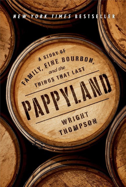 Pappyland: A Story of Family, Fine Bourbon, and the Things That Last, Wright Thompson