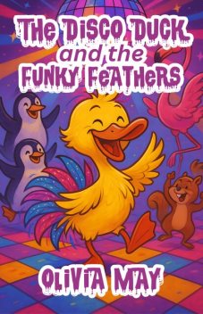 The Disco Duck and the Funky Feathers, Olivia May