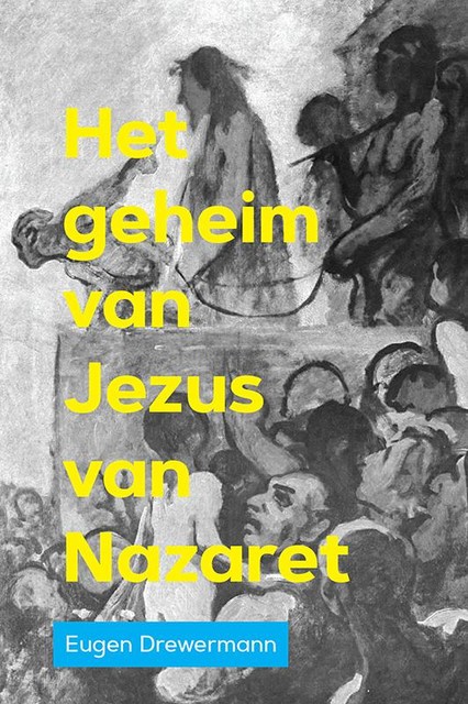 Het geheim van Jezus van Nazareth, Bert L. van der Woude, Eugen Drewermann