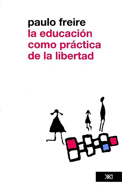 La educación como práctica de la libertad, Paulo Freire