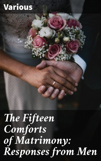 The Fifteen Comforts of Matrimony: Responses from Men, Various