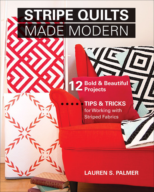 Stripe Quilts Made Modern, Lauren S. Palmer