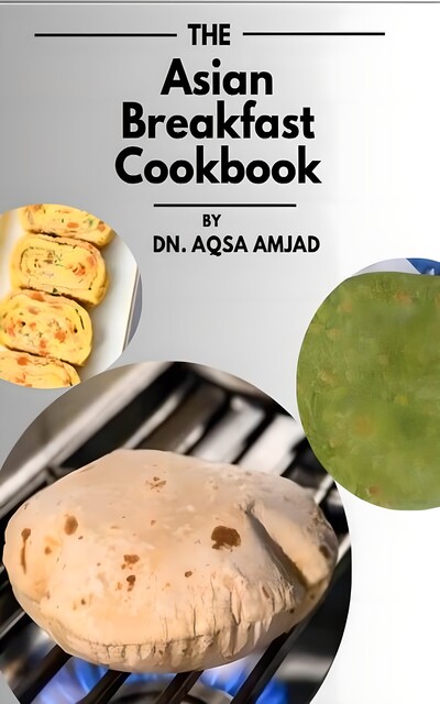 The Asian Breakfast Cookbook, Dn. Aqsa Amjad