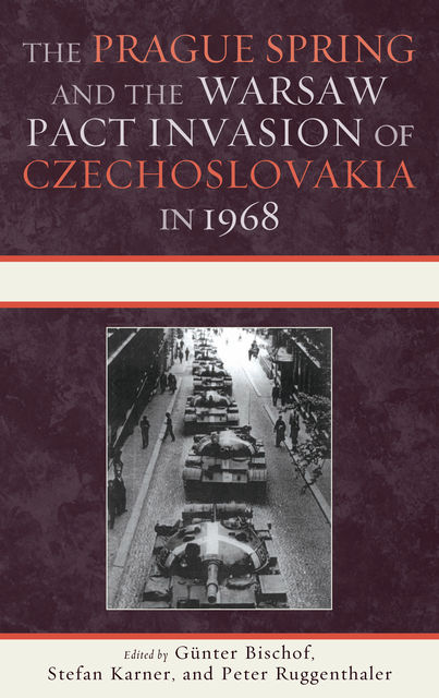 The Prague Spring and the Warsaw Pact Invasion of Czechoslovakia in 1968, Günter Bischof
