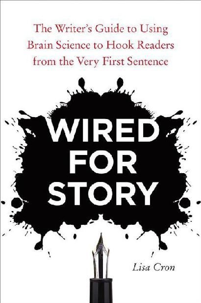 Wired for Story: The Writer's Guide to Using Brain Science to Hook Readers from the Very First Sentence, Lisa Cron