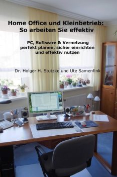 Home Office und Kleinbetrieb – So arbeiten Sie effektiv, Holger H. Stutzke, Ute Samenfink