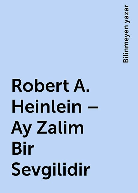 Robert A. Heinlein – Ay Zalim Bir Sevgilidir, Bilinmeyen yazar