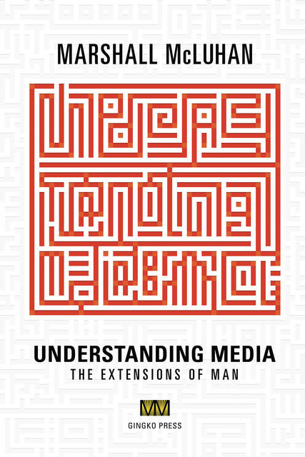 Understanding Media: The Extensions of Man, Marshall McLuhan