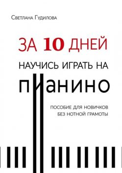 За 10 дней научись играть на пианино, Светлана Гудилова