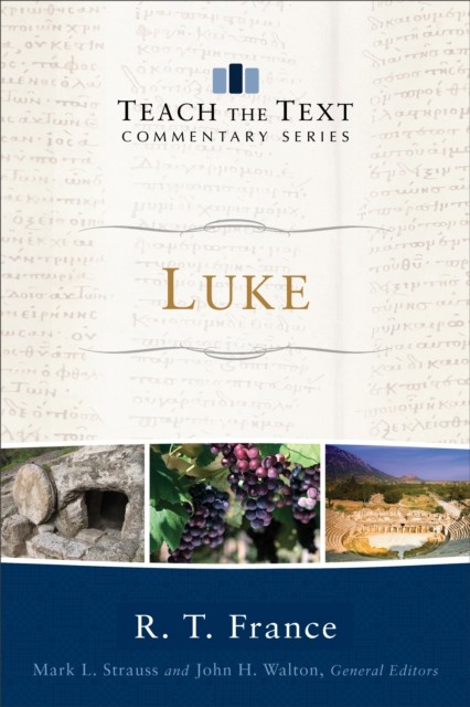 Luke (Teach the Text Commentary Series), R.T. France