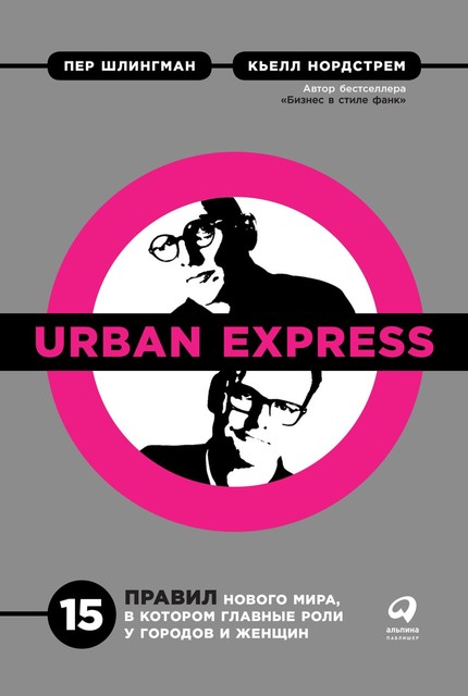 Urban Express. 15 правил нового мира, в котором главные роли у городов и женщин, Кьелл Нордстрем, Пер Шлингман