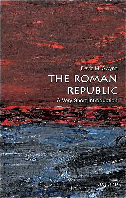 The Roman Republic: A Very Short Introduction (Very Short Introductions), David M. Gwynn