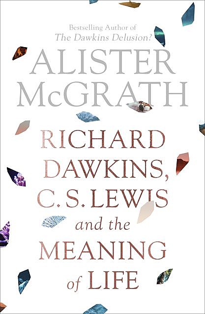 Richard Dawkins, C.S. Lewis and the Meaning of Life, Alister McGrath