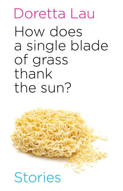 How Does A Single Blade of Grass Thank the Sun, Doretta Lau