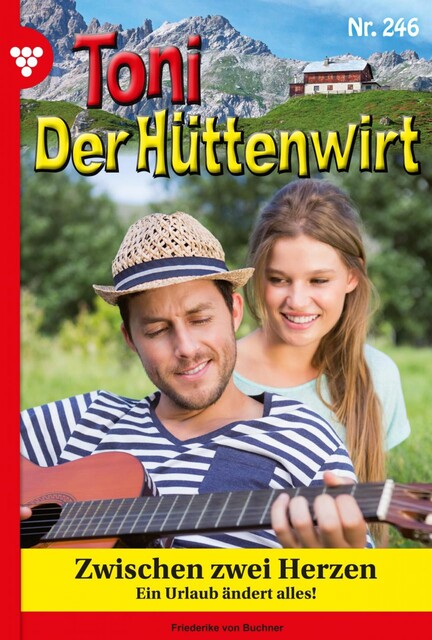 Toni der Hüttenwirt 246 – Heimatroman, Friederike von Buchner