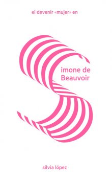 El devenir “mujer” en Simone de Beauvoir, Silvia López