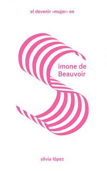 El devenir “mujer” en Simone de Beauvoir, Silvia López