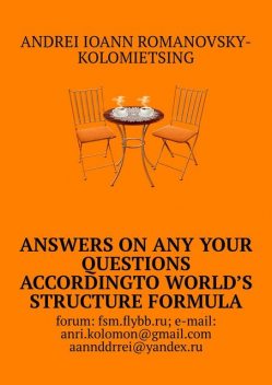 Answers on any your questions according to World’s Structure Formula, Andrei Ioann Romanovsky-Kolomietsing