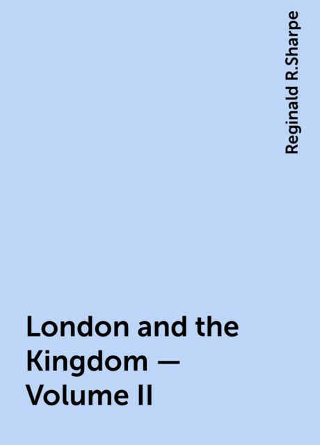 London and the Kingdom - Volume II, Reginald R.Sharpe