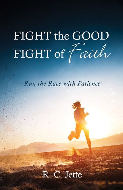 Fight the Good Fight of Faith, R.C. Jette