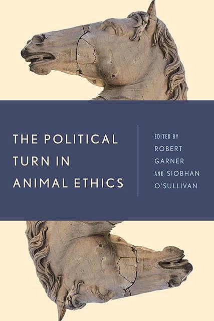 The Political Turn in Animal Ethics, Robert Garner, Siobhan O’Sullivan