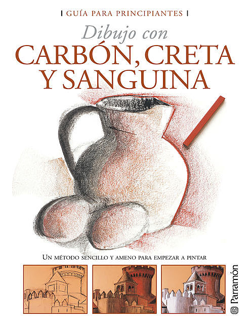 Guía para principiantes: Dibujo con carbón, creta y sanguina, Equipo Parramón Paidotribo