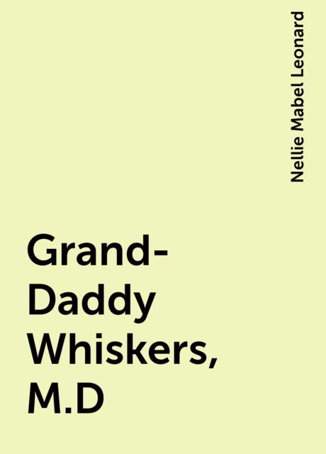 Grand-Daddy Whiskers, M.D, Nellie Mabel Leonard