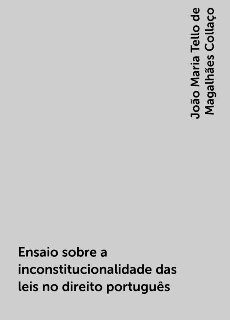 Ensaio sobre a inconstitucionalidade das leis no direito português, João Maria Tello de Magalhães Collaço