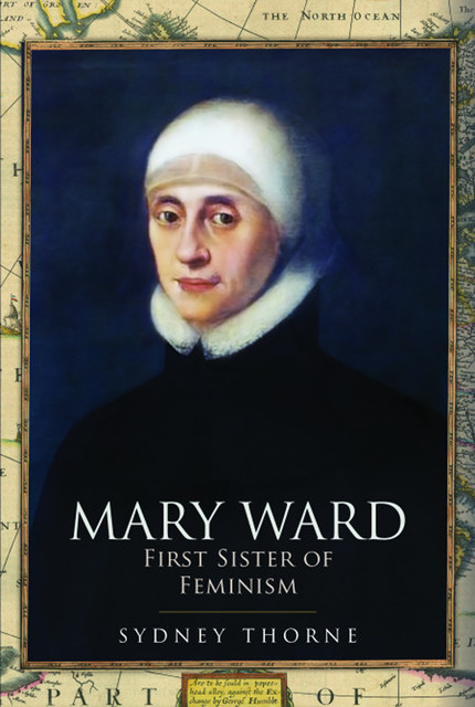 Mary Ward: First Sister of Feminism, Sydney Thorne