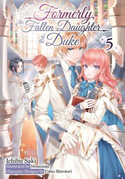 Formerly, the Fallen Daughter of the Duke: Volume 5 (Light Novel), Ichibu Saki