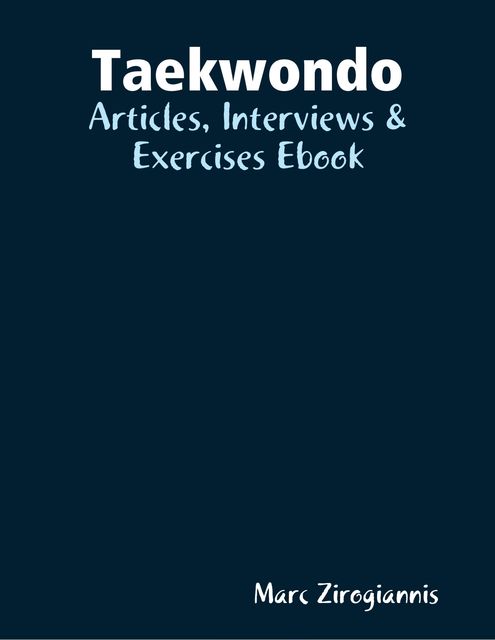 Taekwondo: Articles, Interviews & Exercises Ebook, Marc Zirogiannis