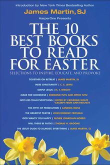 The 10 Best Books to Read for Easter: Selections to Inspire, Educate, & Provoke, Clive Staples Lewis, James Martin, Ann Patchett, Desmond Tutu, N.T.Wright, John Dominic Crossan, Mpho Tutu, Father Jonathan Morris, Catherine Wolff, Thomas H. Groome, Candida Moss