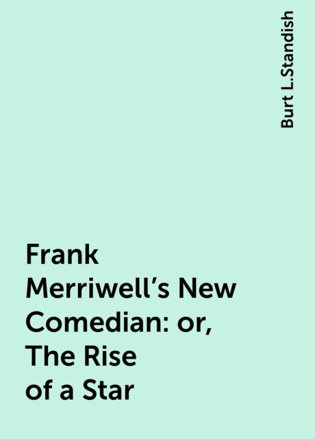 Frank Merriwell's New Comedian: or, The Rise of a Star, Burt L.Standish