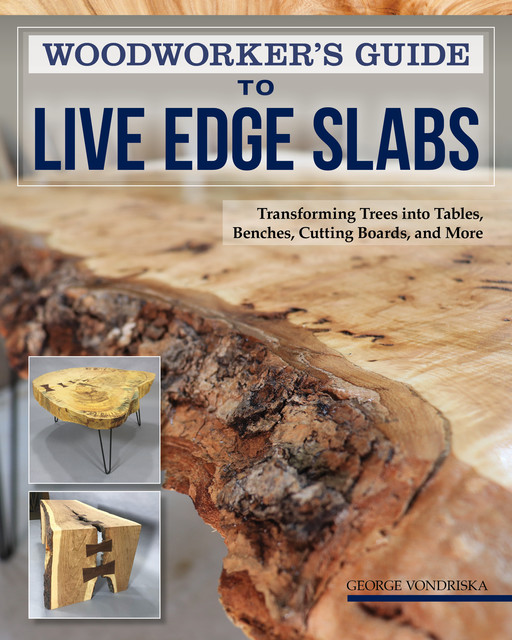 Woodworker's Guide to Live Edge Slabs, George Vondriska