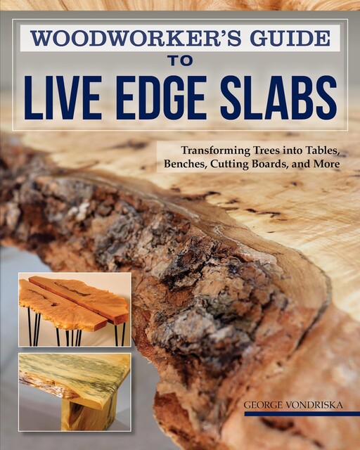 Woodworker's Guide to Live Edge Slabs, George Vondriska