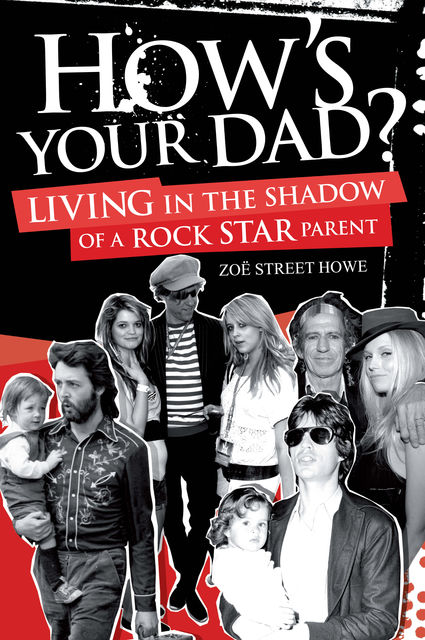 How's Your Dad?: Living in the Shadow of a Rock Star Parent, Zoe Howe