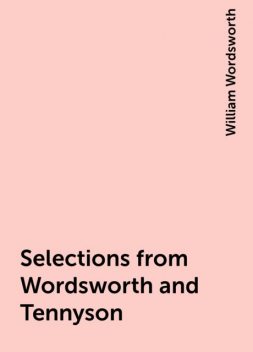 Selections from Wordsworth and Tennyson, William Wordsworth