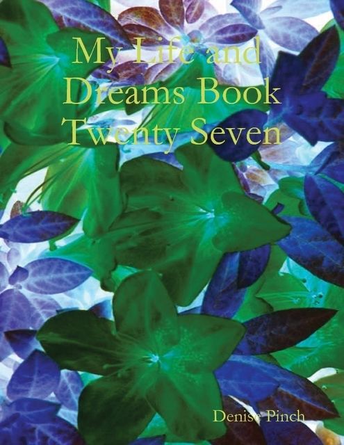 My Life and Dreams Book Twenty Seven, Denise Pinch
