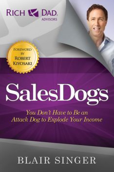 Rich Dad Advisor's Series®: Sales Dogs: You Do Not Have to Be an Attack Dog to Be Successful in Sales, Blair Singer