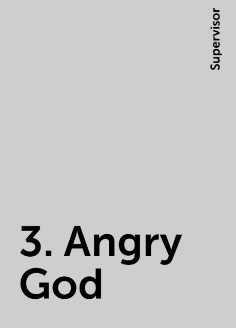 3. Angry God, Supervisor