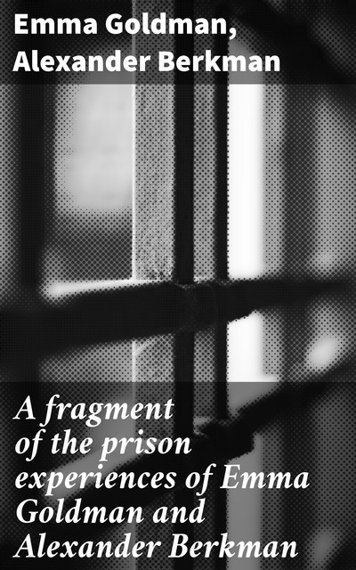 A fragment of the prison experiences of Emma Goldman and Alexander Berkman, Emma Goldman, Alexander Berkman
