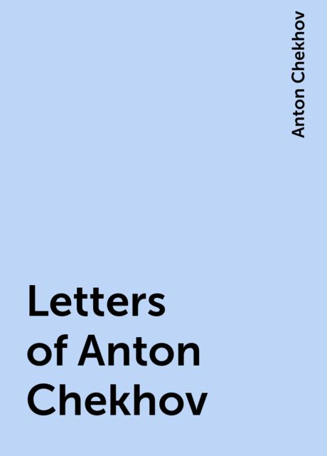 Letters of Anton Chekhov, Anton Chekhov