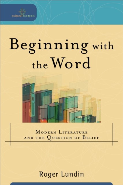 Beginning with the Word (Cultural Exegesis), Roger Lundin