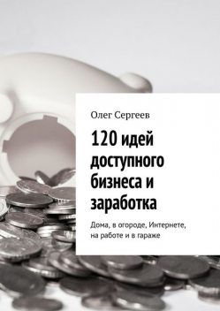 120 идей доступного бизнеса и заработка, Сергеев Олег