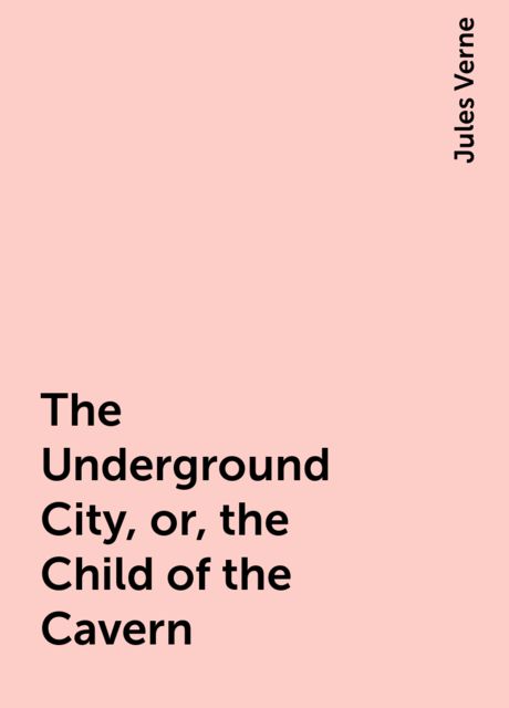 The Underground City, or, the Child of the Cavern, Jules Verne