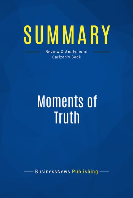 Summary : Moments Of Truth – Jan Carlzon, BusinessNews Publishing
