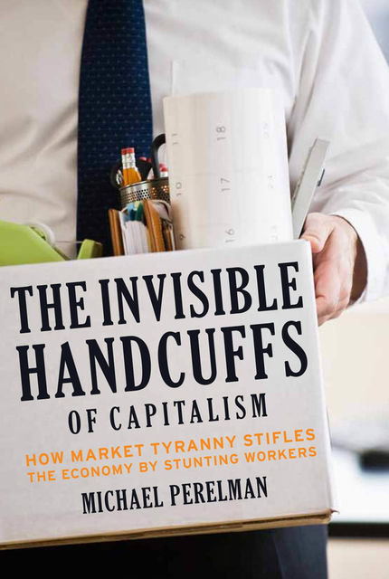 The Invisible Handcuffs of Capitalism, Michael Perelman